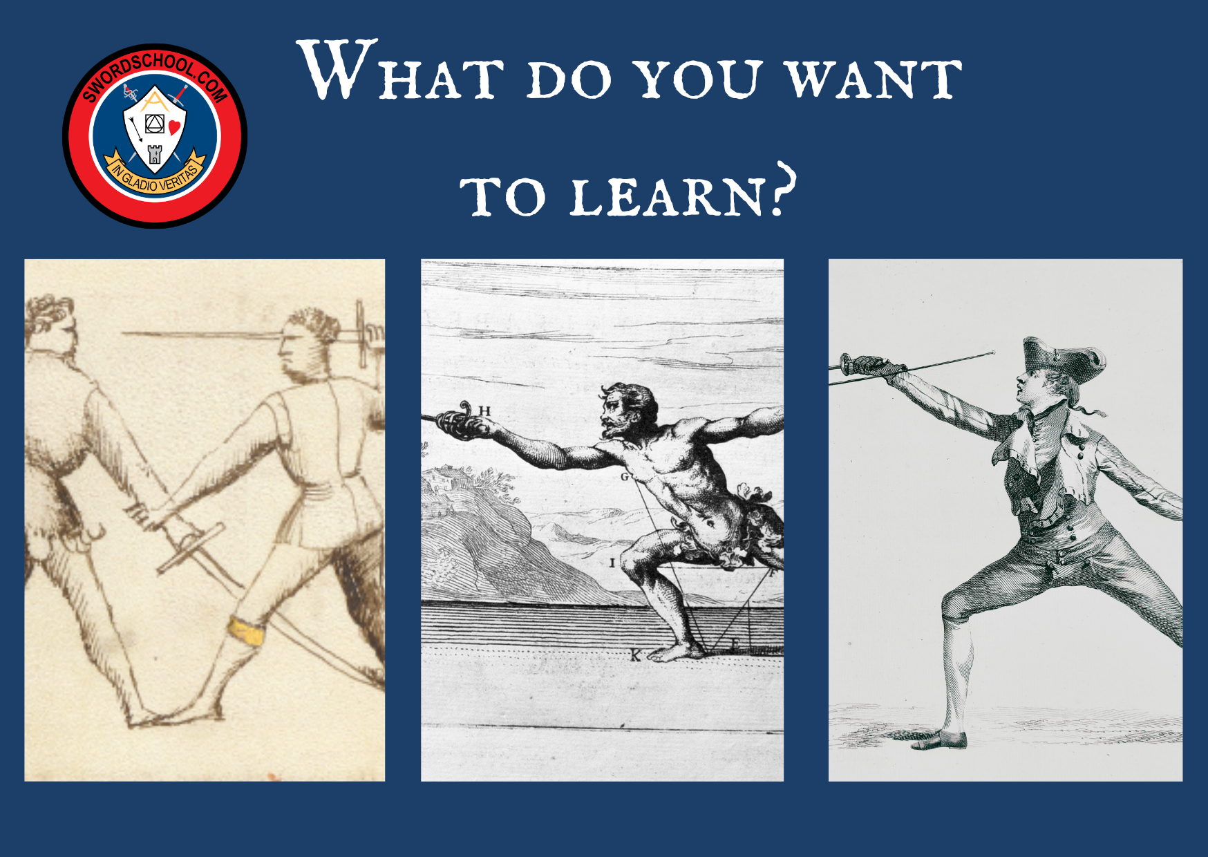 The swordschool logo, with the text "what do you want to learn", with an image from Fiore, Capoferro, and Angelo arranged underneath in three windows.